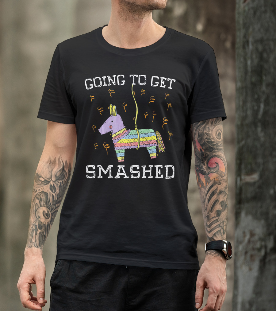 Happy Cinco De Mayo Going To Get Smashed T-Shirt