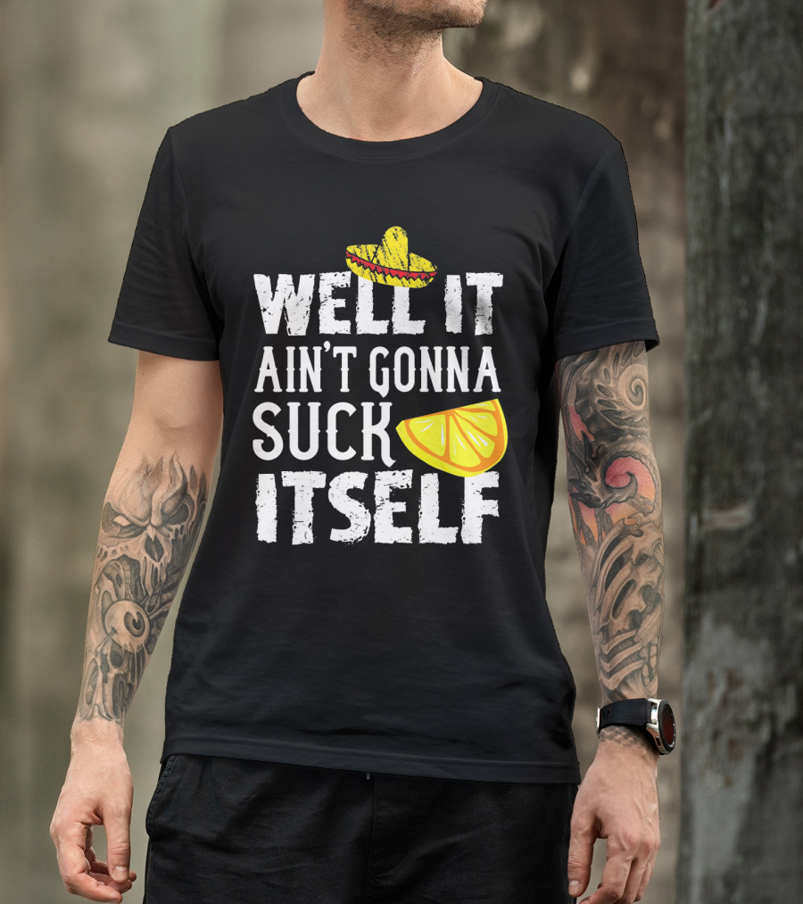 Well It Ain't Gonna Suck Itself Sombrero Lemon T-Shirt