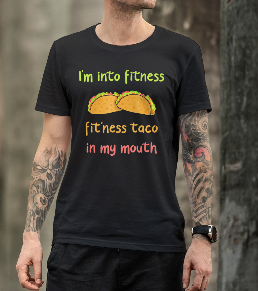 I'm Into Fitness Taco In My Mouth Mexican Food Cinco T-Shirt