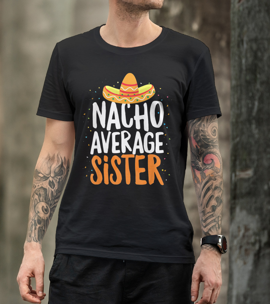 Nacho Average Sister Sombrero Cinco De Mayo T-Shirt
