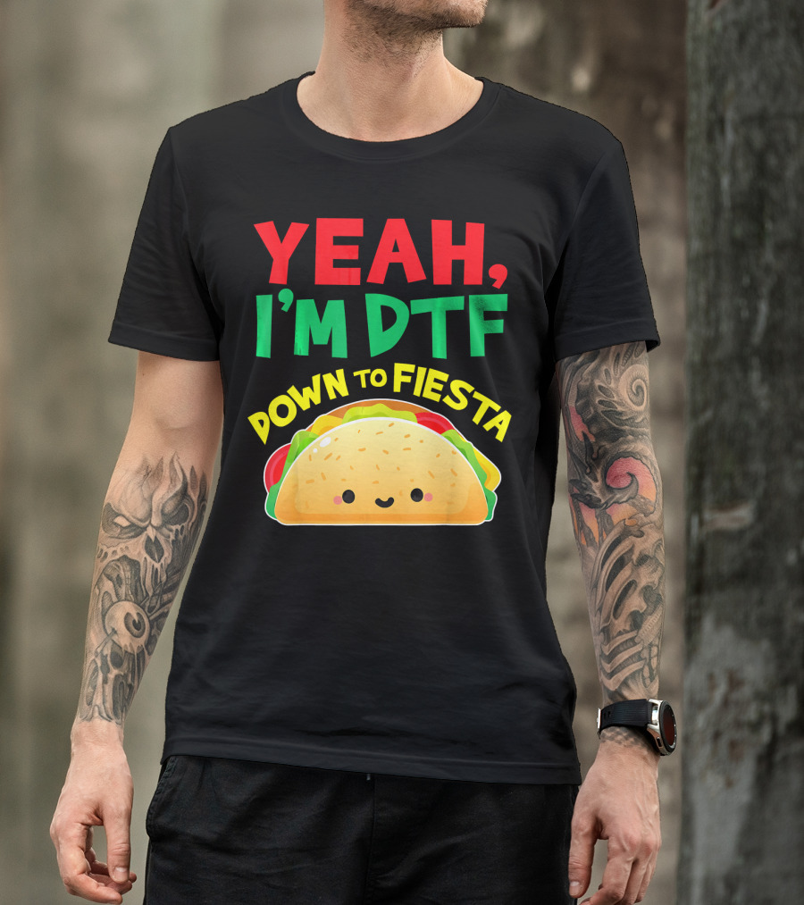 Yeah I'm DTF Down To Fiesta Cute Taco T-Shirt