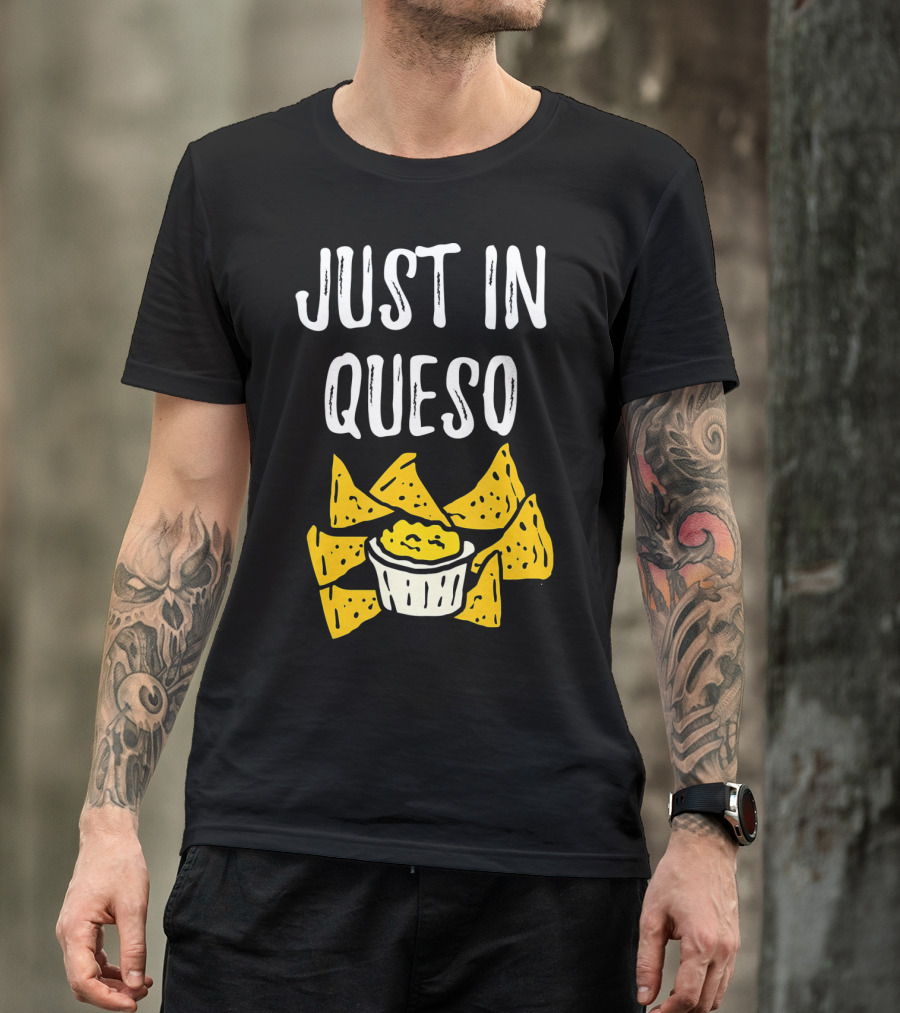 Just In Queso Funny Cinco De Mayo Chips Pun T-Shirt