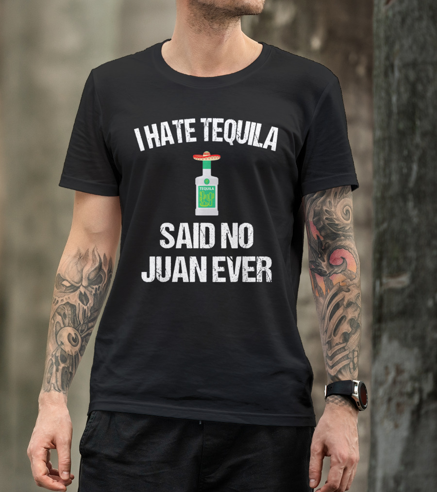I Hate Tequila Said No Juan Ever Cinco De Mayo Sombrero Bottle T-Shirt