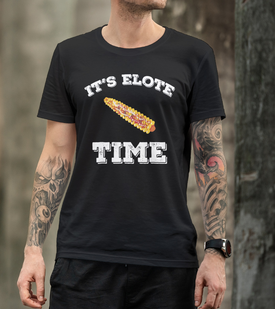 IT'S ELOTE TIME Mexican Food Funny Cinc T-Shirt