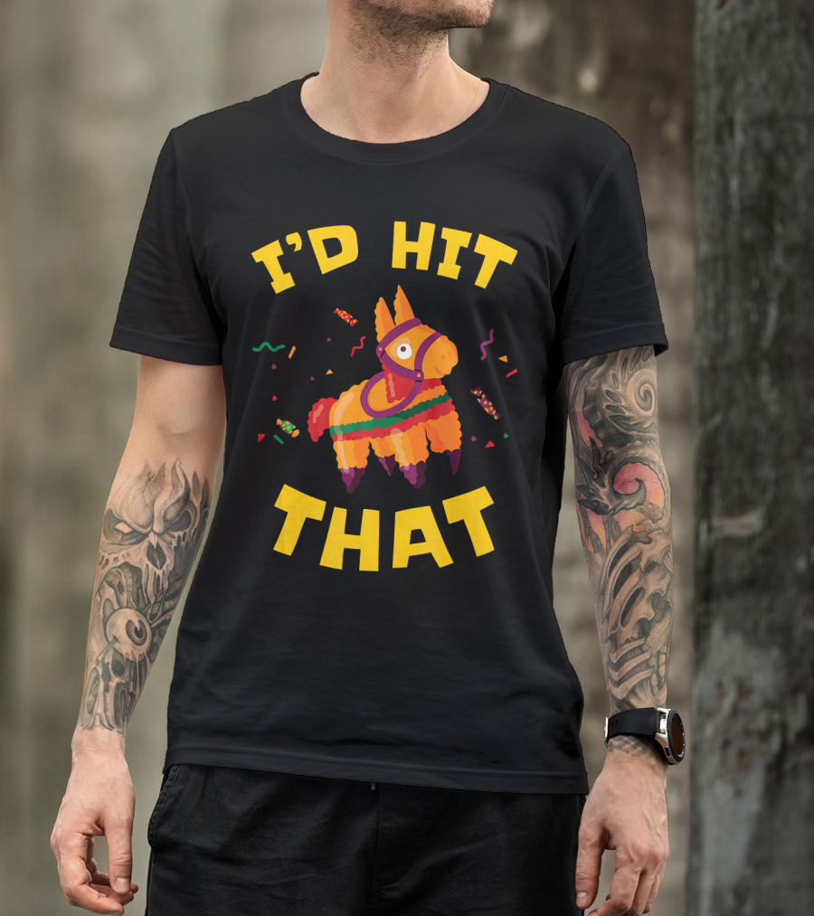 I'd Hit That Pinata Pun Cinco De Mayo T-Shirt