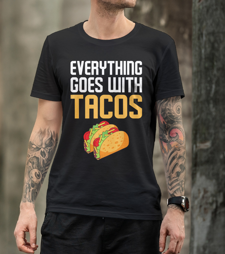 Everything Goes With Tacos Taco Lover T-Shirt