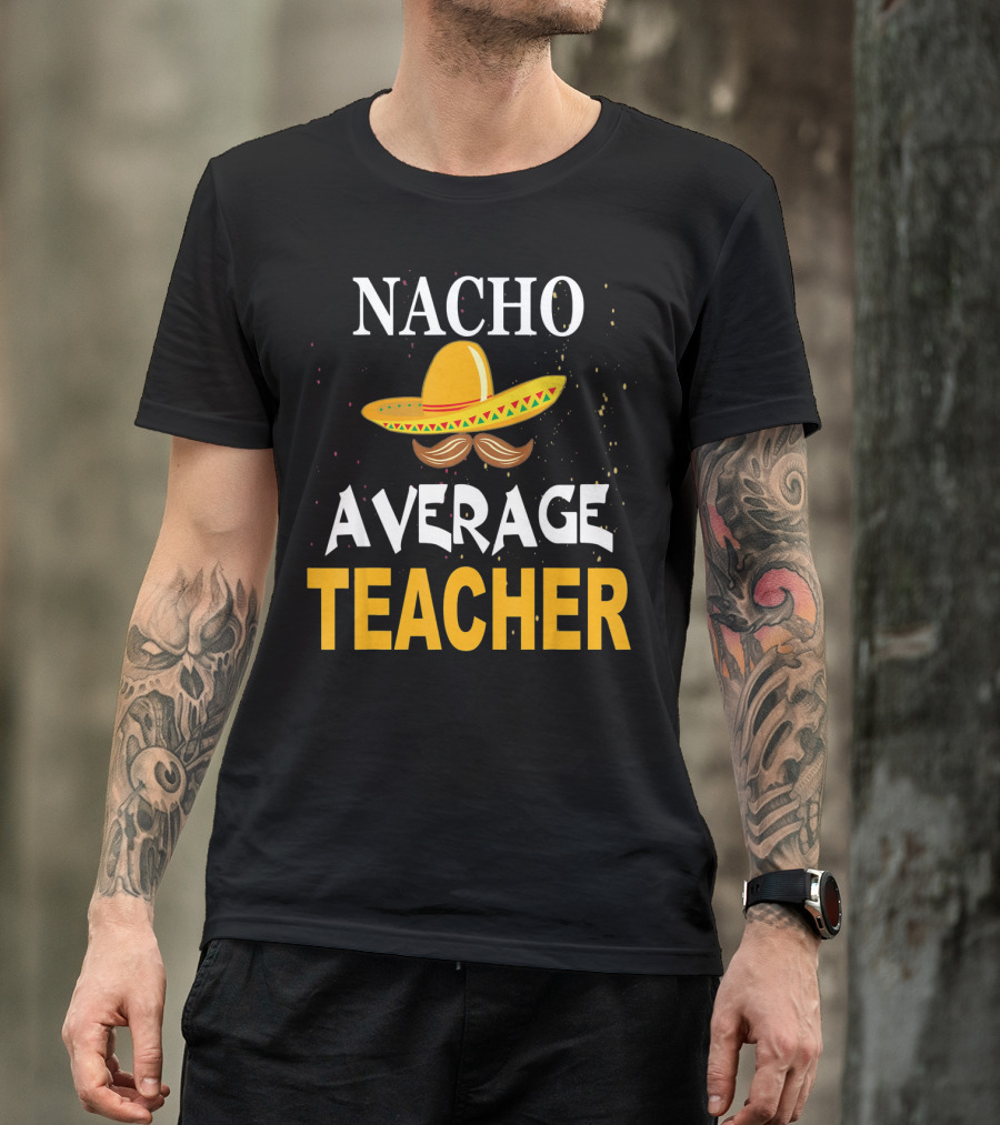 NACHO AVERAGE TEACHER Cinco De Mayo Sombrero Moustache T-Shirt