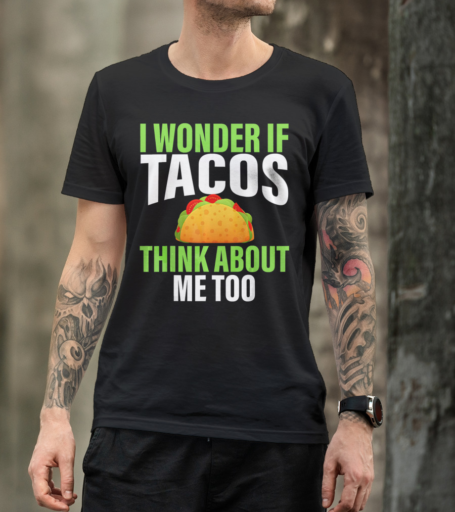 I Wonder If Tacos Think About Me Too Cinco De Mayo T-Shirt