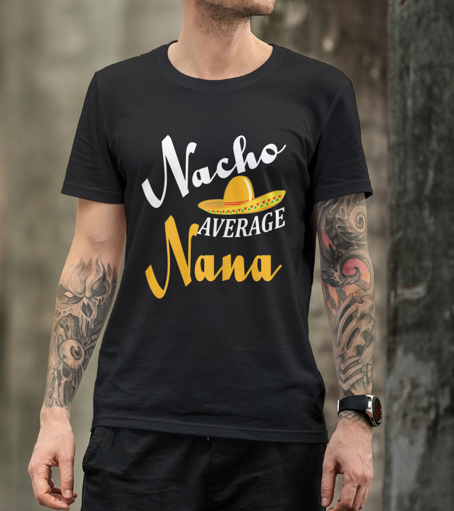Nacho Average Nana Sombrero Cinco Fiesta Fun T-Shirt