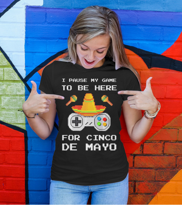 I Pause My Game To Be Here For Cinco De Mayo With Sombrero And Maracas Controller T-Shirt