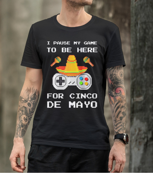 I Pause My Game To Be Here For Cinco De Mayo With Sombrero And Maracas Controller T-Shirt