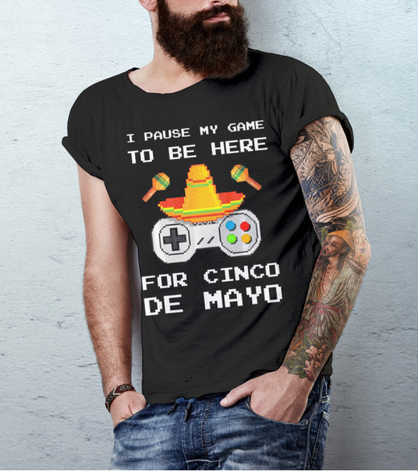 I Pause My Game To Be Here For Cinco De Mayo With Sombrero And Maracas Controller T-Shirt