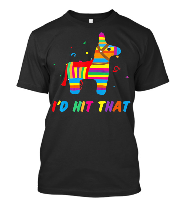 I'D Hit That Colorful Pinata T-Shirt