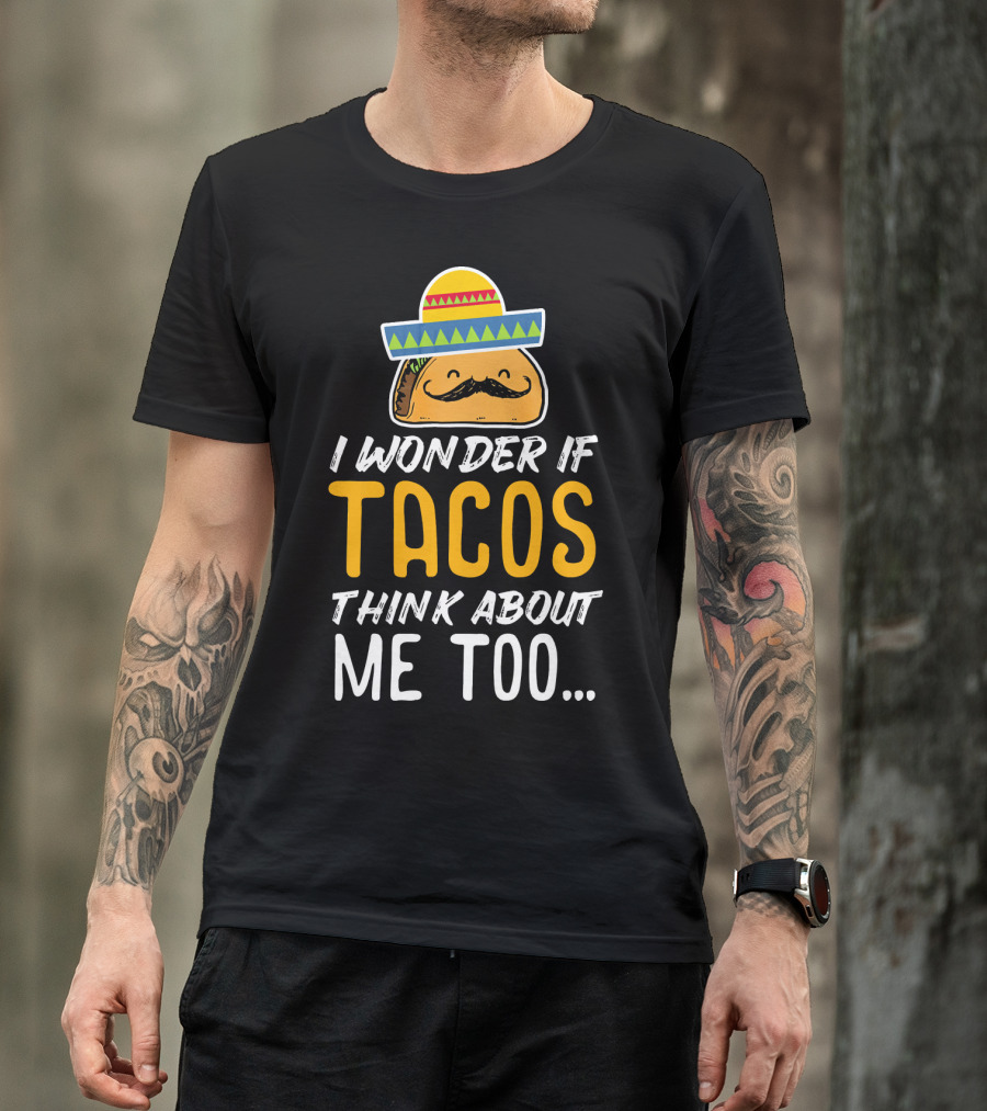 I Wonder If Tacos Think About Me Too Cinco De Mayo Sombrero T-Shirt