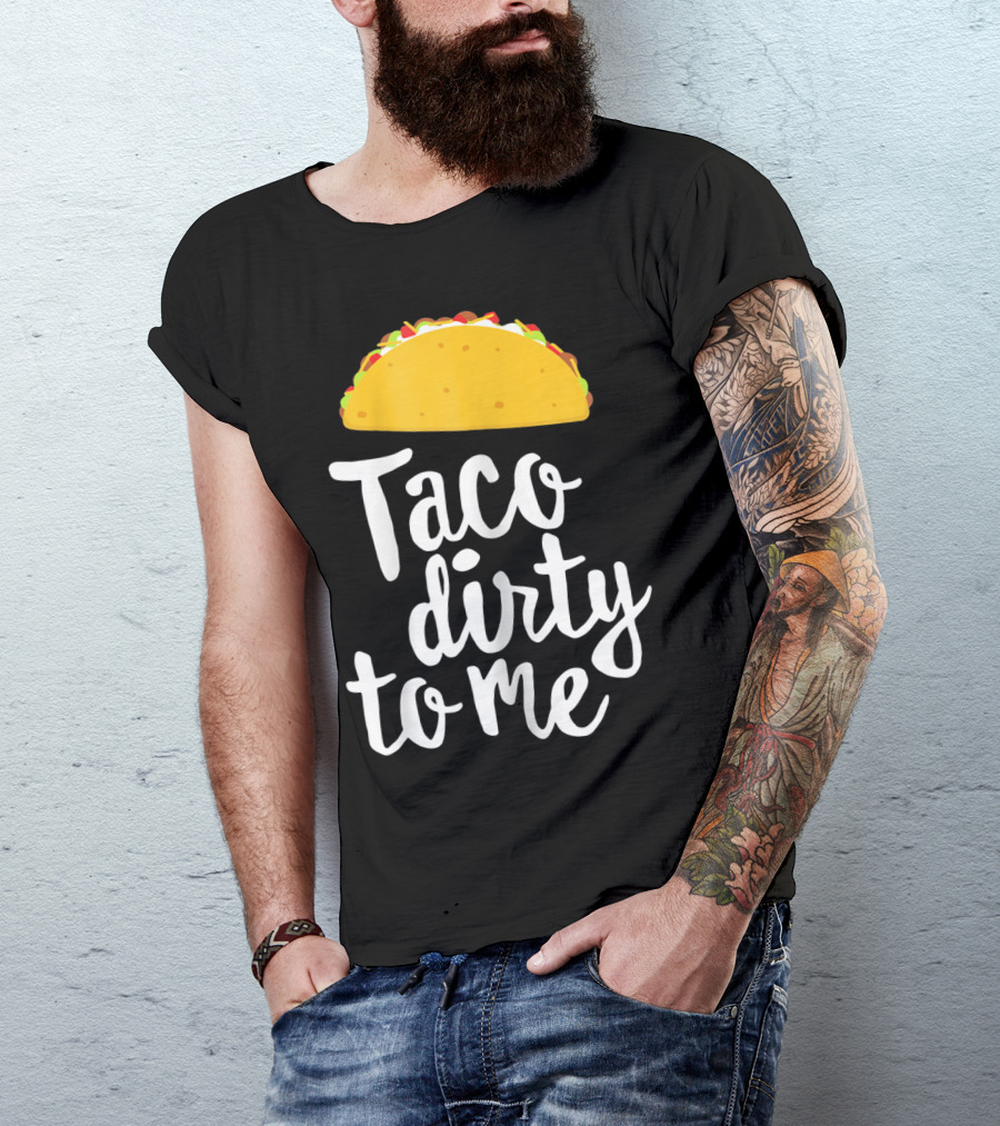 Taco Dirty To Me Funny Taco T-Shirt
