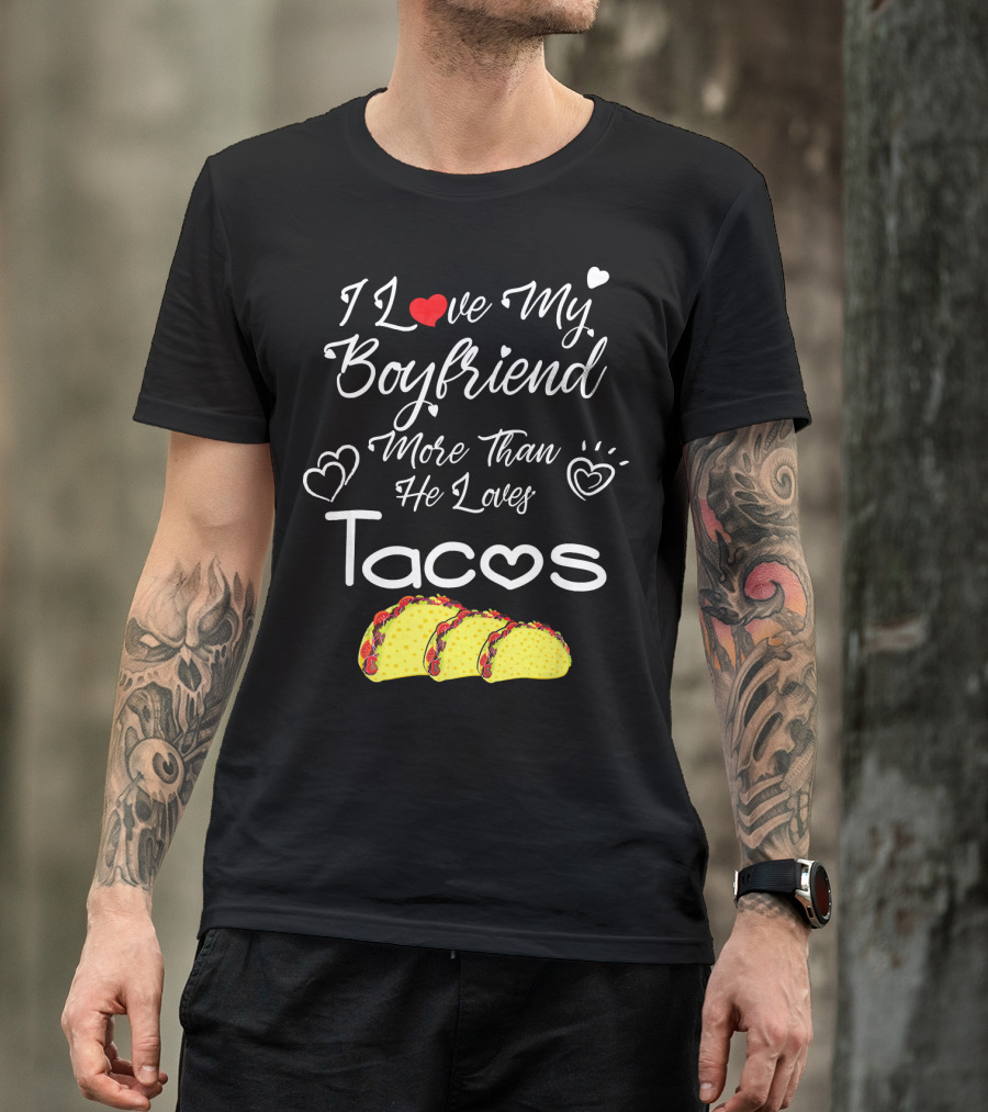 I Love My Boyfriend More Than He Loves Tacos T-Shirt
