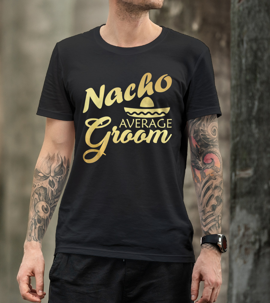 Nacho Average Groom Sombrero Accent Cinco De May T-Shirt