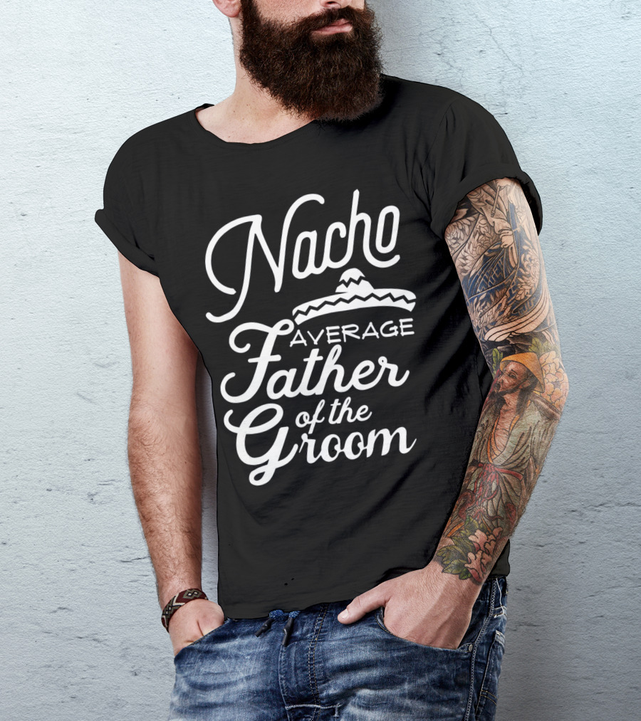 Nacho Average Father Of The Groom Sombrero Fiesta T-Shirt