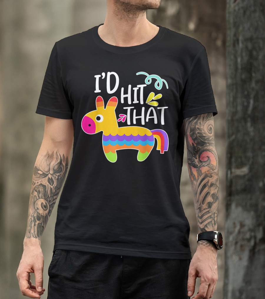 I'd Hit That Pinata Colorful Fiesta Novelty Phrase T-Shirt