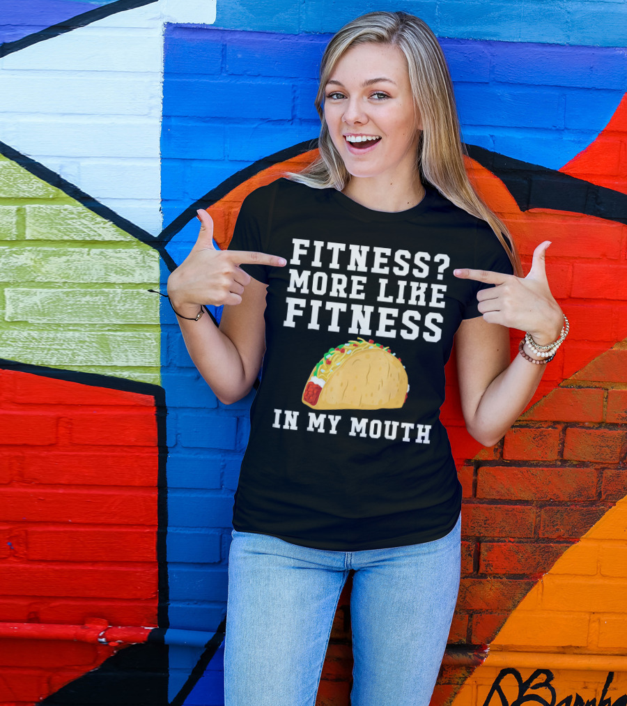 Fitness More Like Fitness Taco In My Mouth T-Shirt