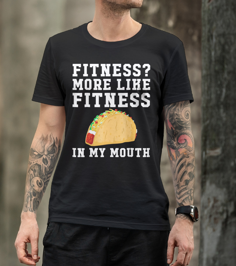 Fitness More Like Fitness Taco In My Mouth T-Shirt