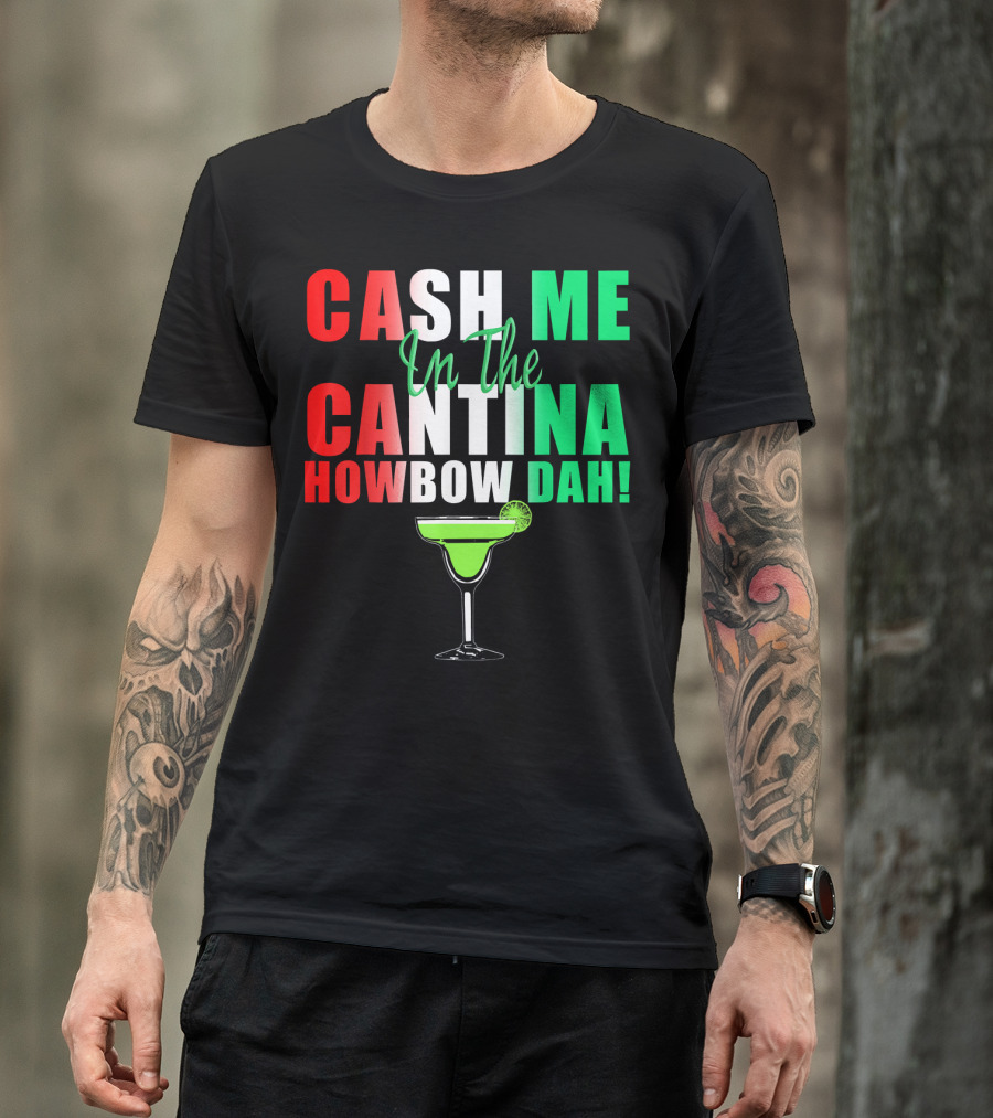CASH ME In The CANTINA HOWBOW DAH Cinco Margarita T-Shirt