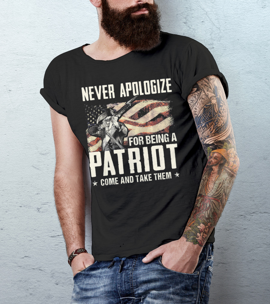 Never Apologize For Being A Patriot Come And Take Them T-Shirt