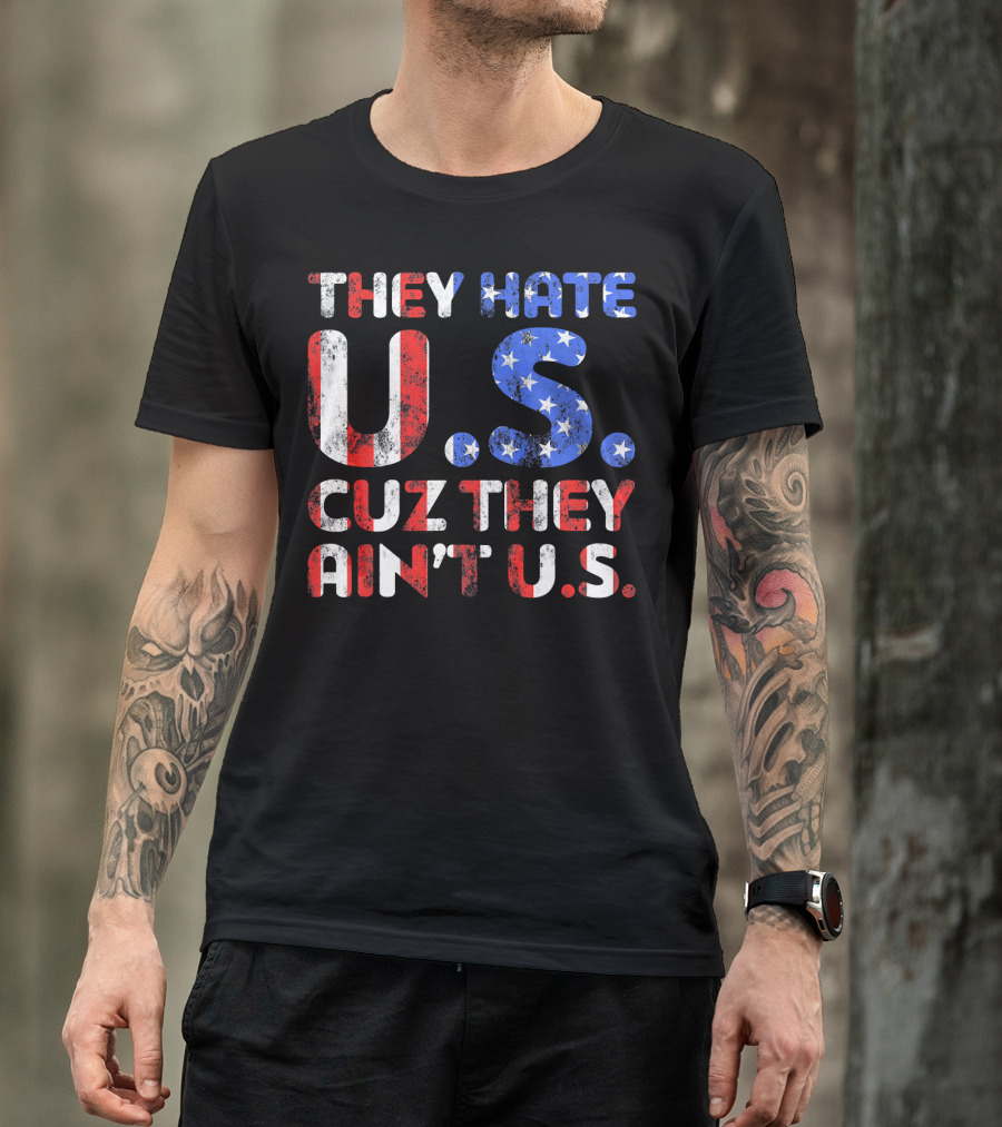 THEY HATE U.S. CUZ THEY AIN'T U.S T-Shirt