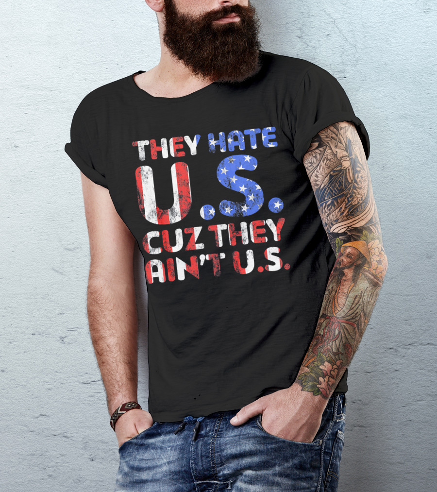 THEY HATE U.S. CUZ THEY AIN'T U.S T-Shirt