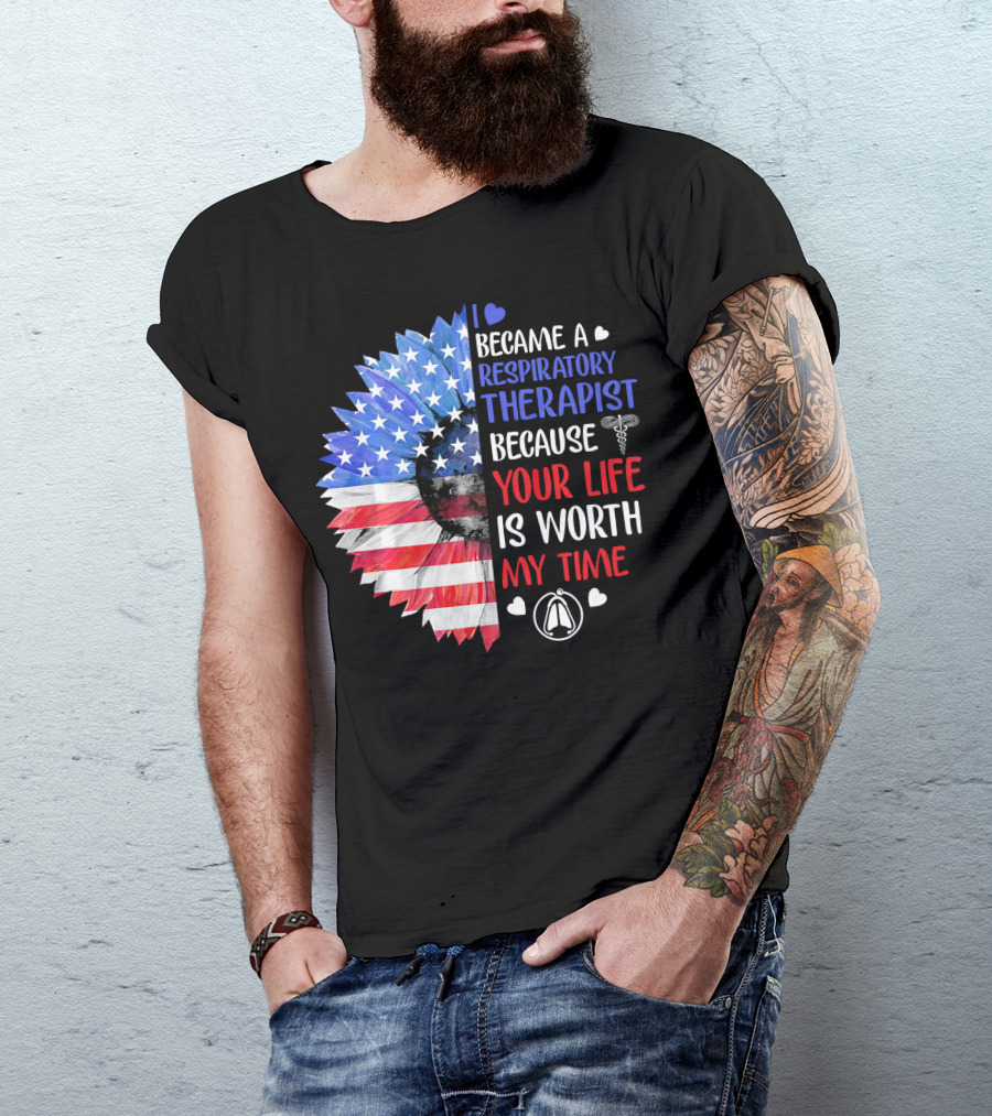 I Became A Respiratory Therapist Because Your Life Is Worth My Time American Flag Sunflower T-Shirt