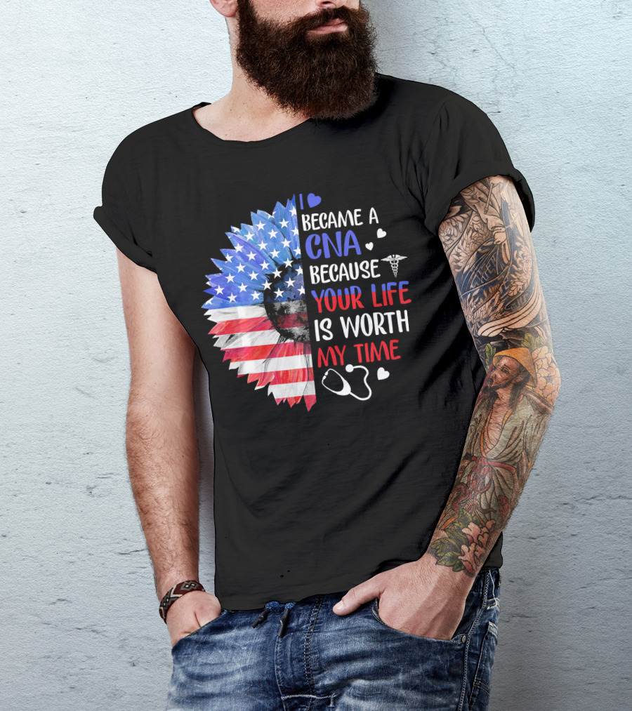 I Became A CNA Because Your Life Is Worth My Time American Flag Heart Stethoscope T-Shirt