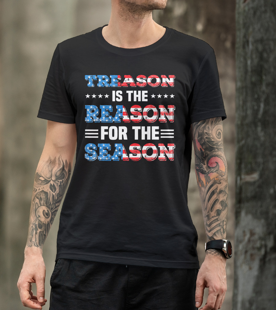 TREASON IS THE REASON FOR THE SEASON Stars And Stripes Patriotic T-Shirt