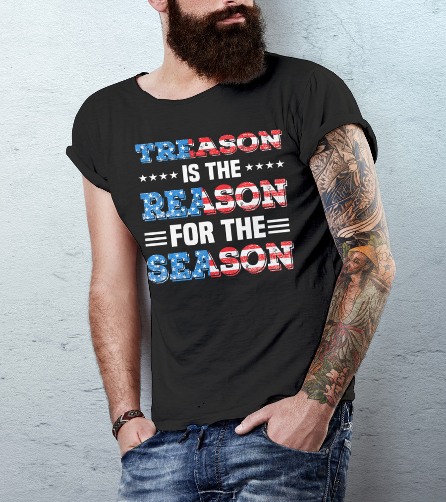 TREASON IS THE REASON FOR THE SEASON Stars And Stripes Patriotic T-Shirt