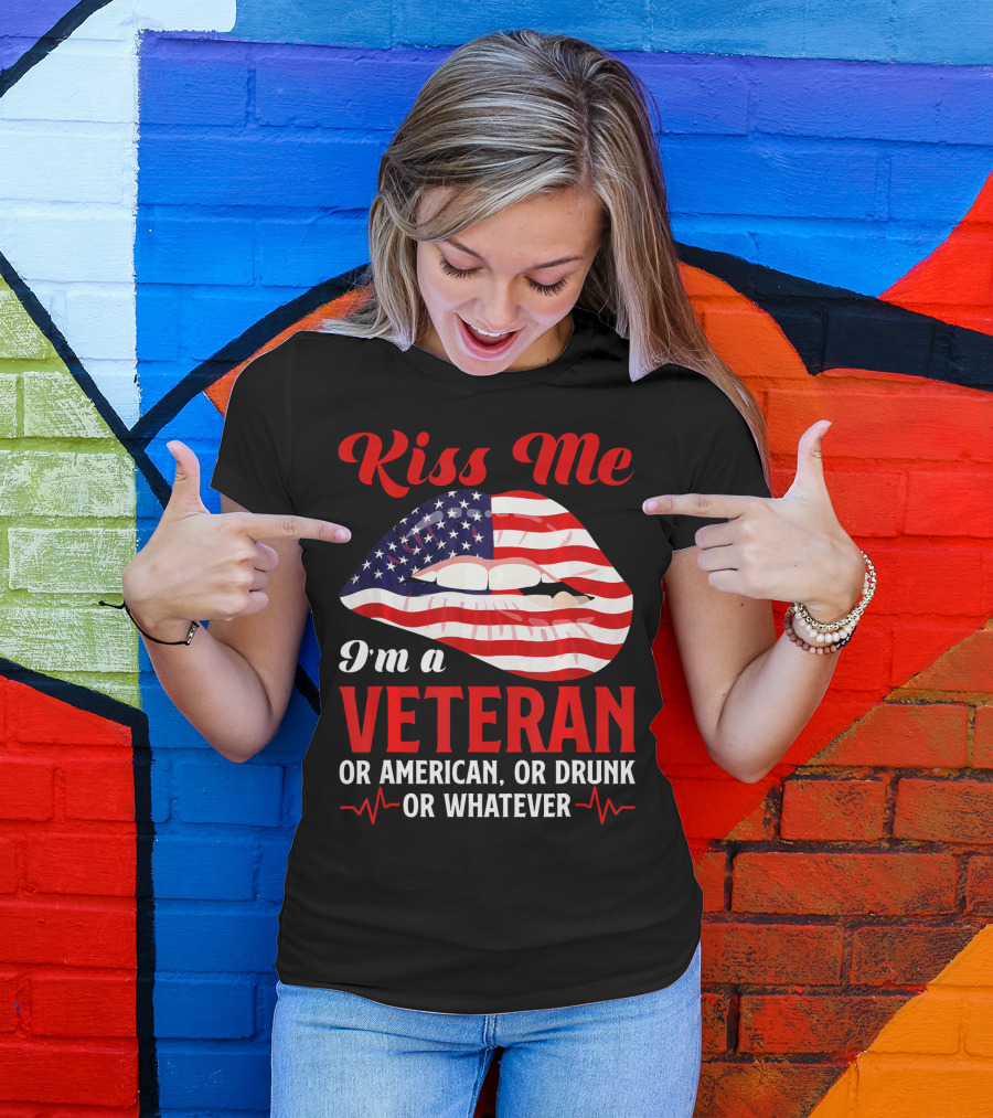 Kiss Me I'm A Veteran Or American Or Drunk Or Whatever T-Shirt