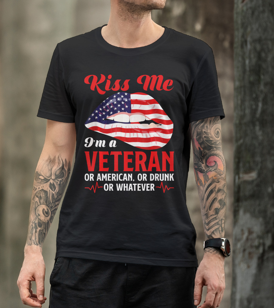 Kiss Me I'm A Veteran Or American Or Drunk Or Whatever T-Shirt
