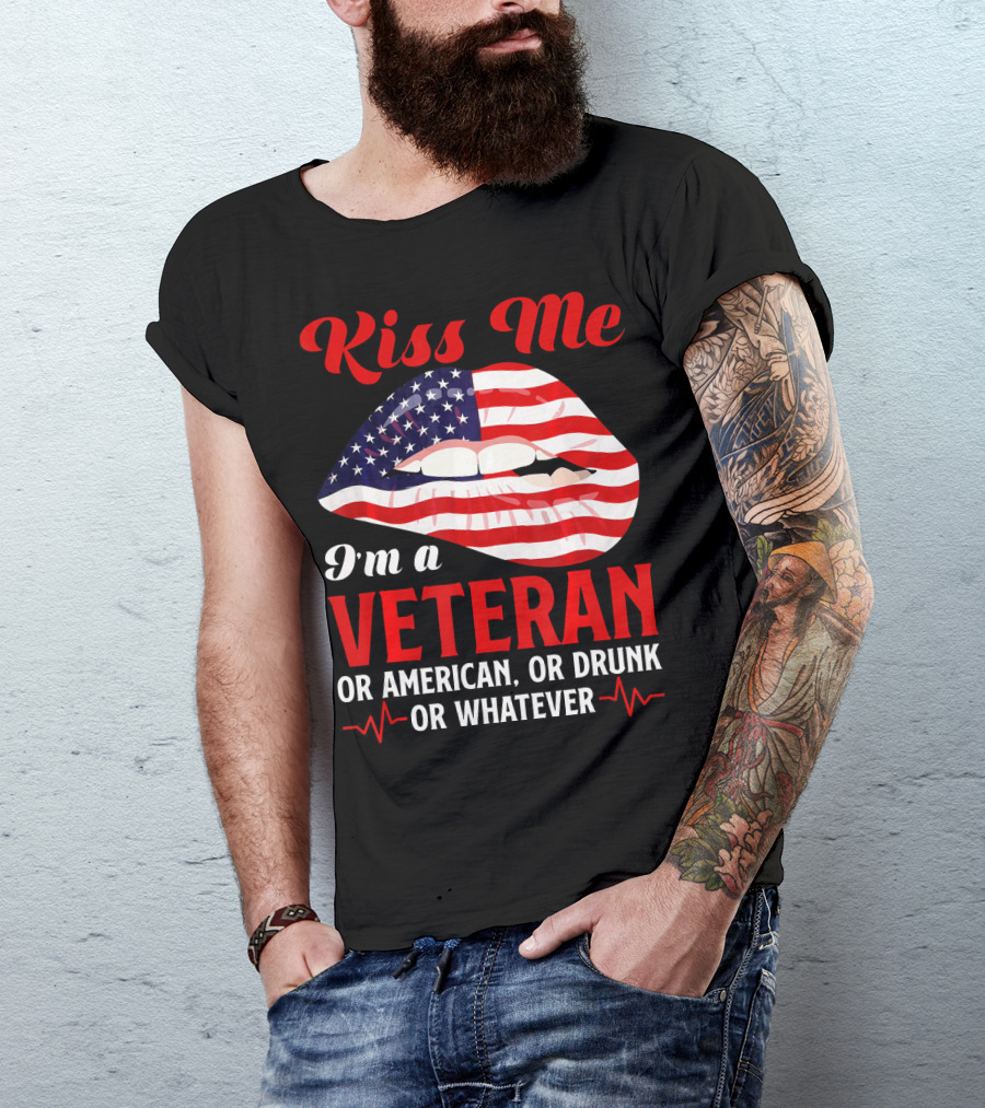 Kiss Me I'm A Veteran Or American Or Drunk Or Whatever T-Shirt