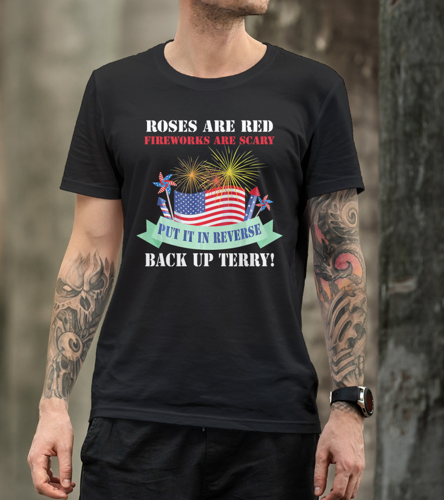 Roses Are Red Fireworks Are Scary Back Up Terry Put It In Reverse T-Shirt