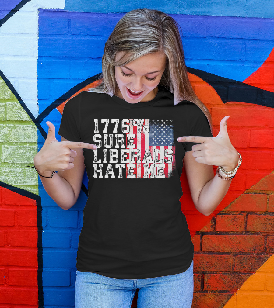 1776% Sure Liberals Hate Me American Flag T-Shirt