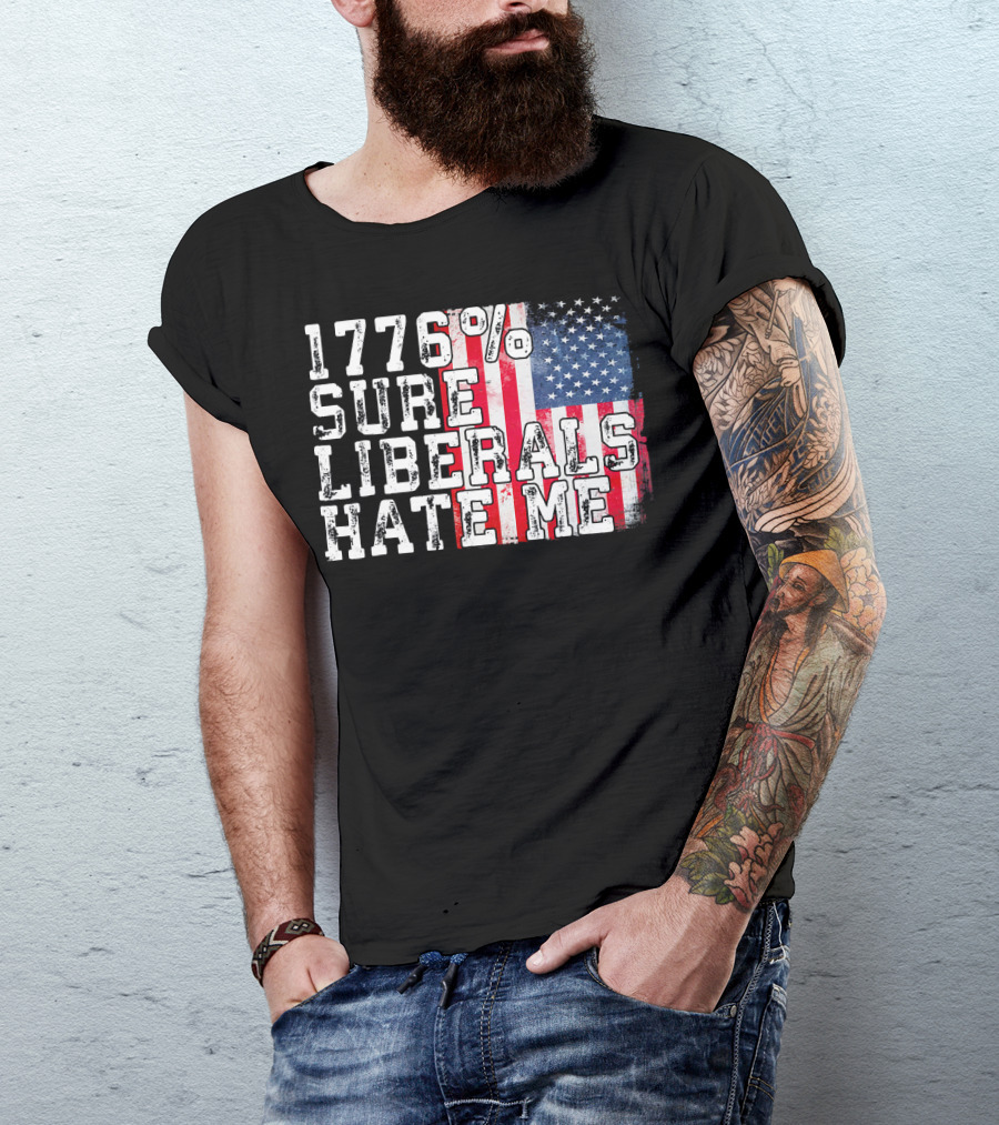 1776% Sure Liberals Hate Me American Flag T-Shirt