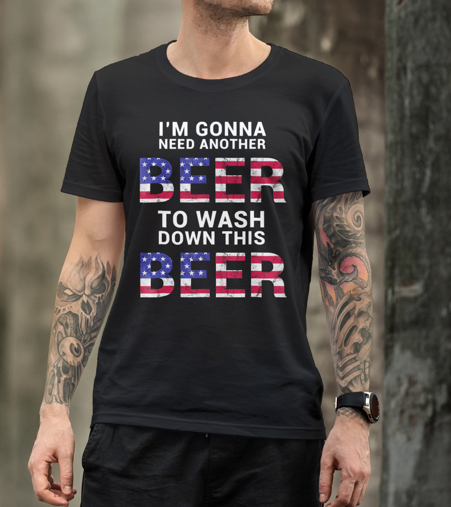 I'm Gonna Need Another Beer USA American Flag Humor T-Shirt