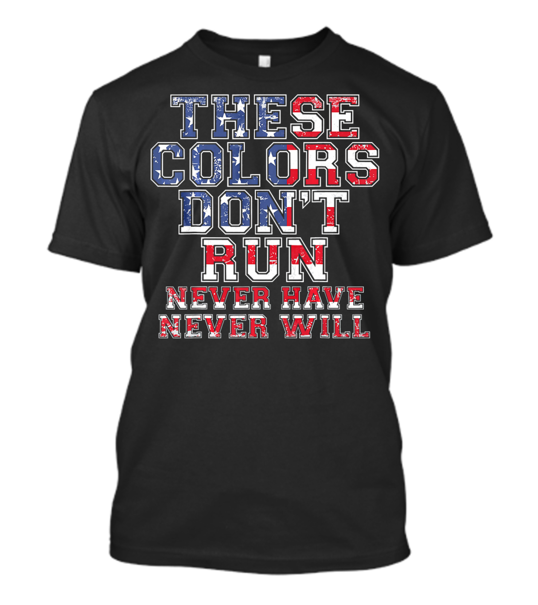 These Colors Don't Run Never Have Never Will American Flag T-Shirt