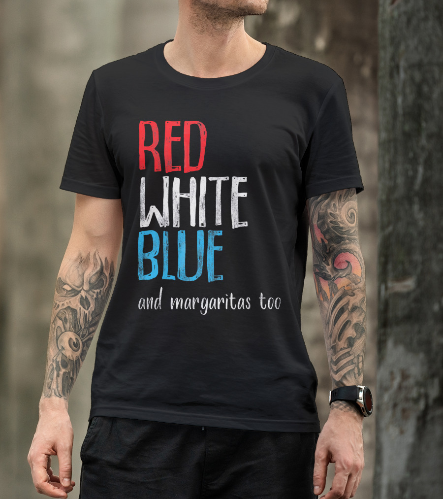 Red White Blue And Margaritas Too Patriotic American Humor T-Shirt