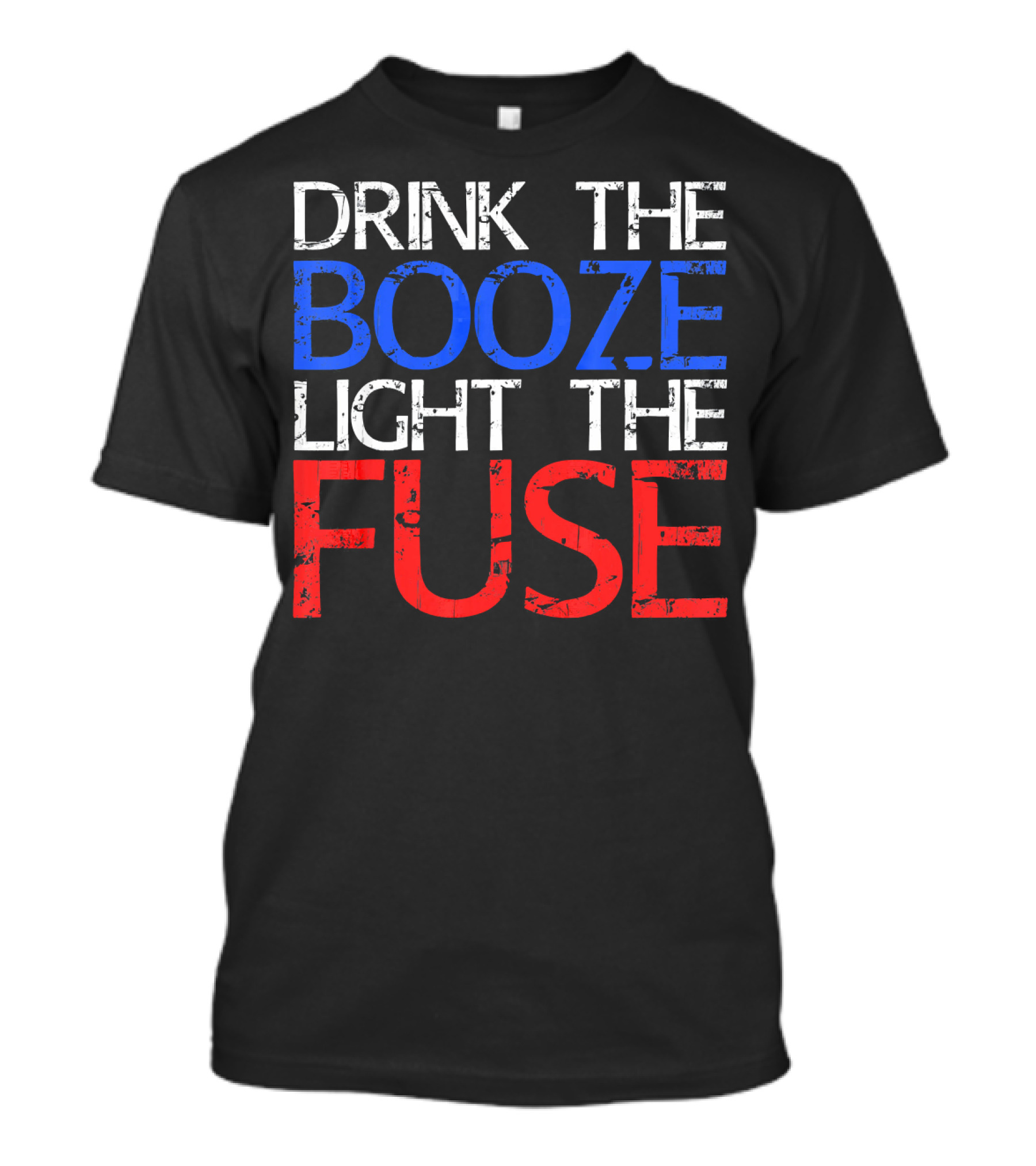 Drink The Booze Light The Fuse Patriotic Red White Blue T-Shirt