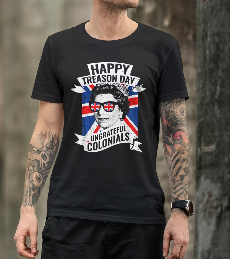 Happy Treason Day Ungrateful Colonials Queen With Union Jack Sunglasses T-Shirt