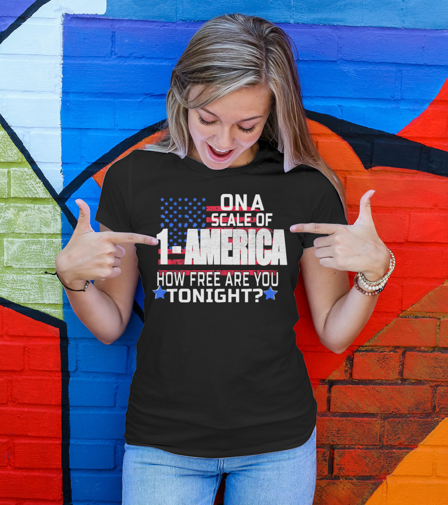 On A Scale Of 1 To America How Free Are You Tonight? T-Shirt