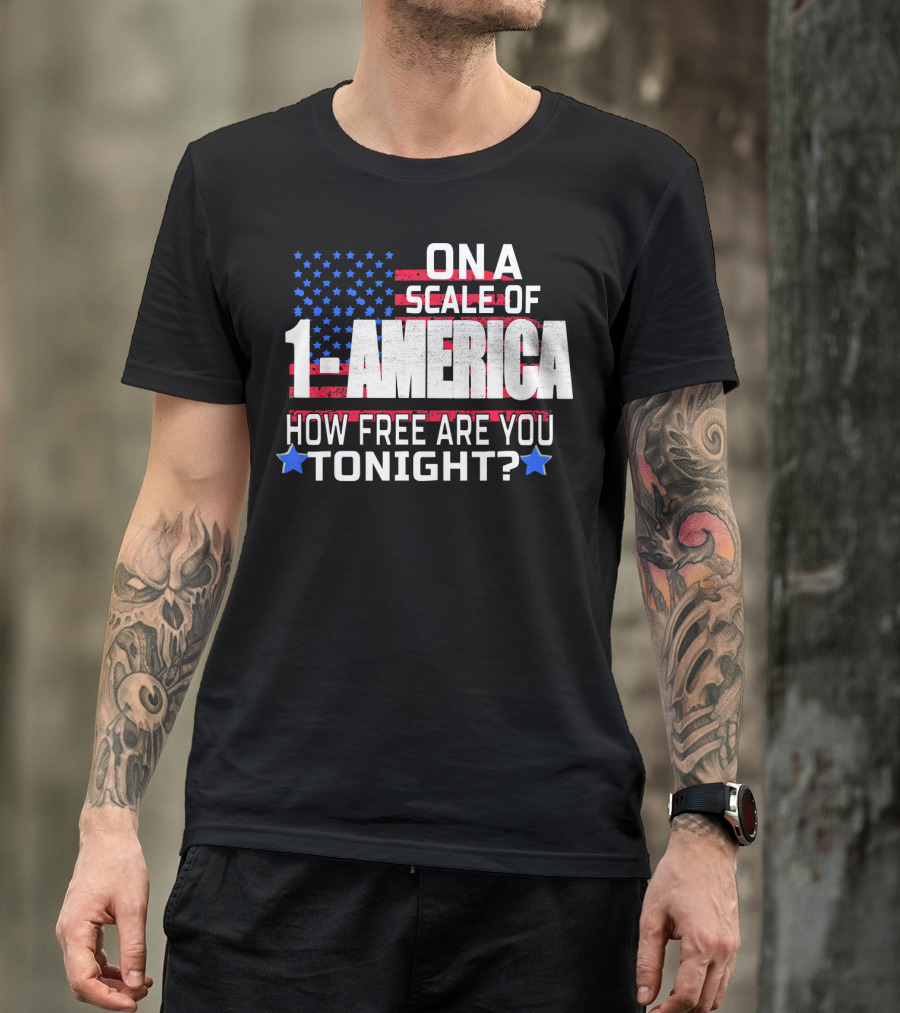On A Scale Of 1 To America How Free Are You Tonight? T-Shirt