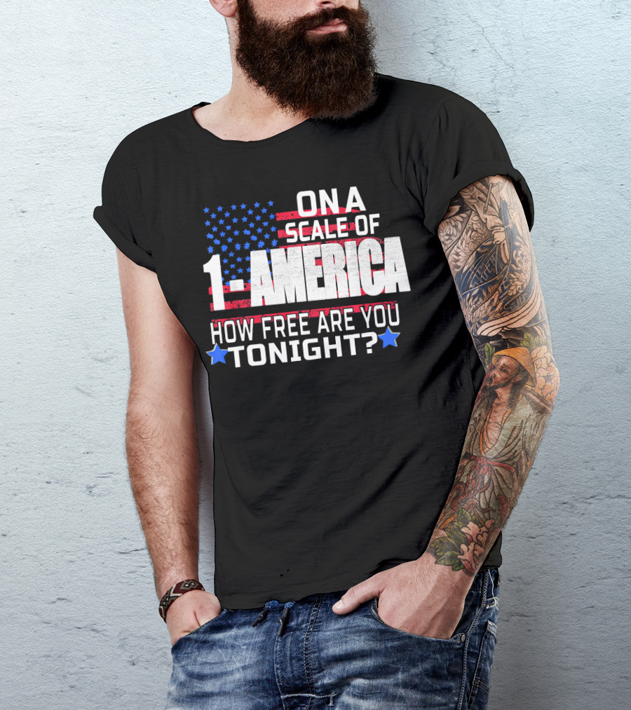 On A Scale Of 1 To America How Free Are You Tonight? T-Shirt