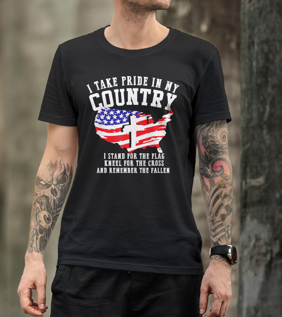 I Take Pride In My Country I Stand For The Flag Kneel For The Cross And Remember The Fallen T-Shirt
