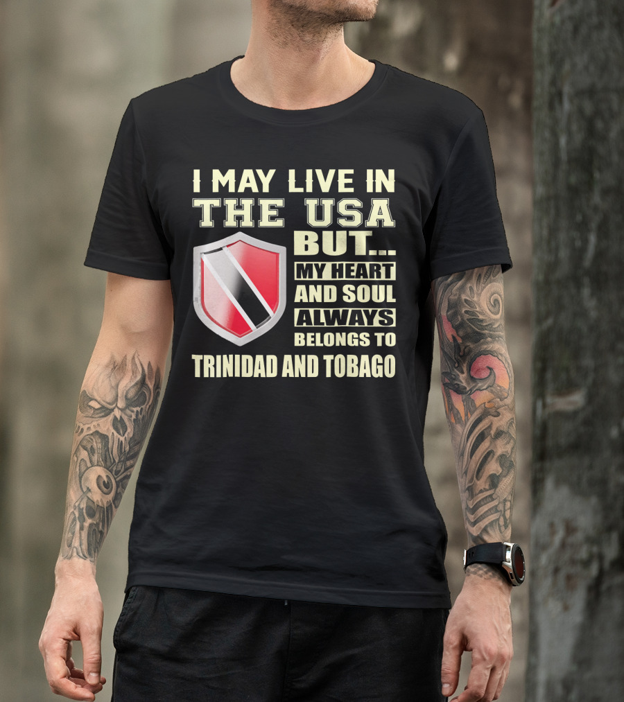 I May Live In The USA But My Heart And Soul Always Belongs To Trinidad And Tobago T-Shirt