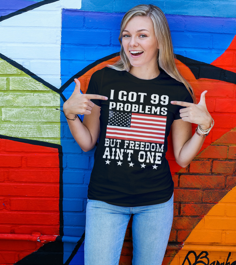 I Got 99 Problems But Freedom Ain't One American Flag Stars T-Shirt